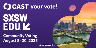 CAST your vote! SXSW EDU Community Voting August 8 – 20, 2023. #sxswedu