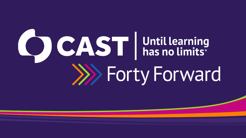 CAST, Until learning has no limits. Forty Forward