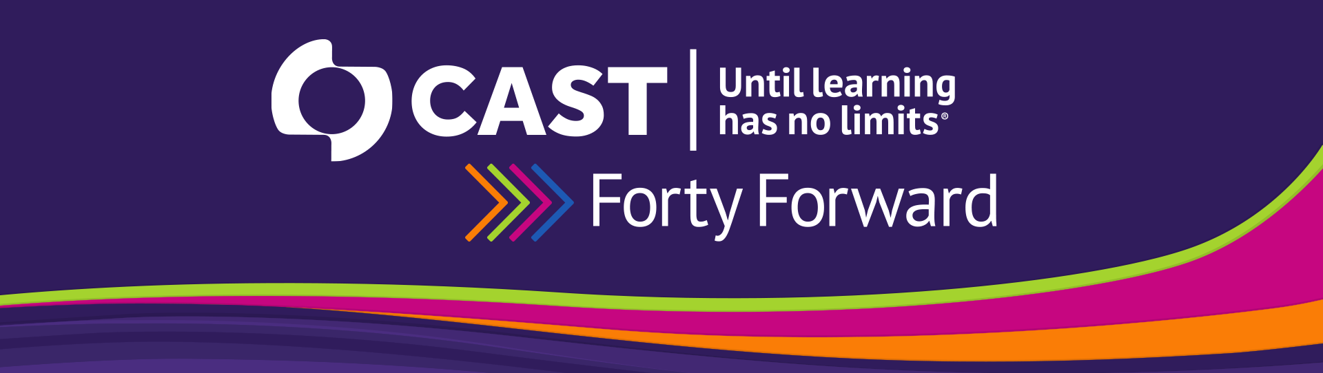 CAST, until learning has no limits. Forty forward.