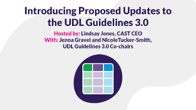 Introducing Proposed Updates to UDL Guidelines 3.0 webinar Hosted by CAST CEO Lindsay Jones and presented by UDL Guidelines 3.0 Co-chairs Jenna Gravel and Nicole Tucker-Smith