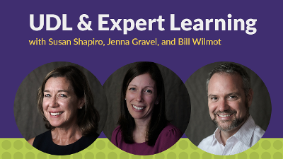 UDL & Expert Learning with Susan Shapiro, Jenna Gravel, and Bill Wilmot