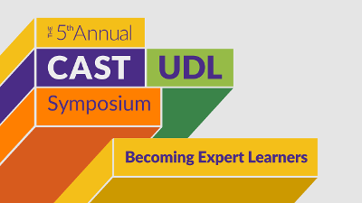 The 5th Annual CAST UDL Symposium: Becoming Expert Learners