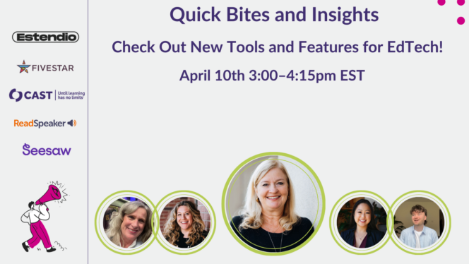 Quick Bites and Insights: Check Out New Tools and Features for EdTech! April 10th, 3:00 to 4:15PM EST.