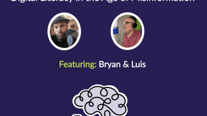 Season 4, episode 9: Digital Literacy in the Age of Misinformation. Featuring Bryan and Luis.