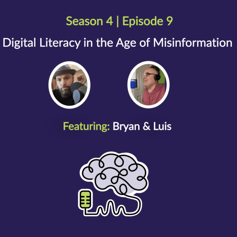 Season 4, episode 9: Digital Literacy in the Age of Misinformation. Featuring Bryan and Luis.
